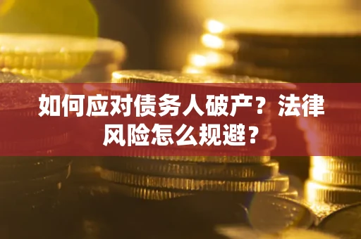 济南如何应对债务人破产？法律风险怎么规避？