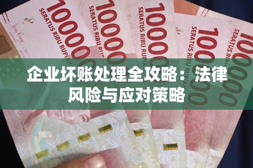 济南企业坏账处理全攻略：法律风险与应对策略