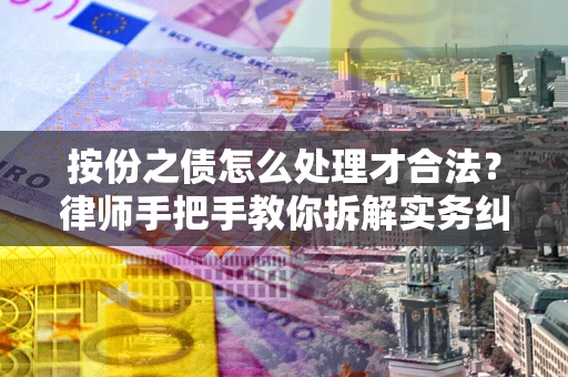 济南按份之债怎么处理才合法？律师手把手教你拆解实务纠纷