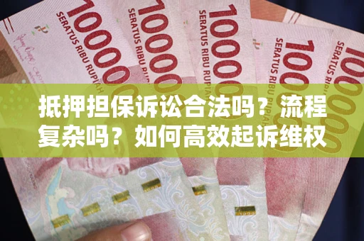 济南抵押担保诉讼合法吗？流程复杂吗？如何高效起诉维权？