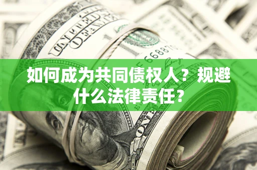 济南如何成为共同债权人？规避什么法律责任？