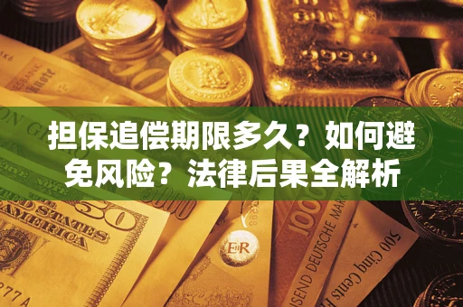 济南担保追偿期限多久？如何避免风险？法律后果全解析