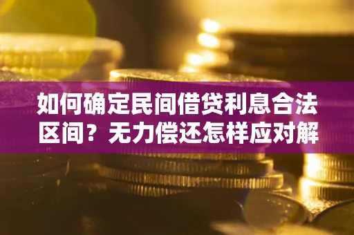 济南如何确定民间借贷利息合法区间？无力偿还怎样应对解决法门？