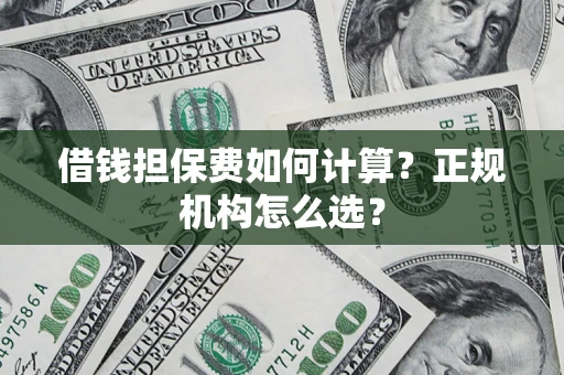 济南借钱担保费如何计算？正规机构怎么选？