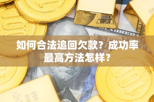济南如何合法追回欠款？成功率最高方法怎样？