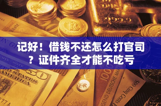济南记好！借钱不还怎么打官司？证件齐全才能不吃亏