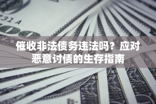 济南催收非法债务违法吗？应对恶意讨债的生存指南