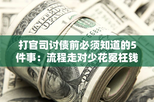 济南打官司讨债前必须知道的5件事：流程走对少花冤枉钱