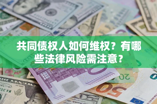 济南共同债权人如何维权？有哪些法律风险需注意？