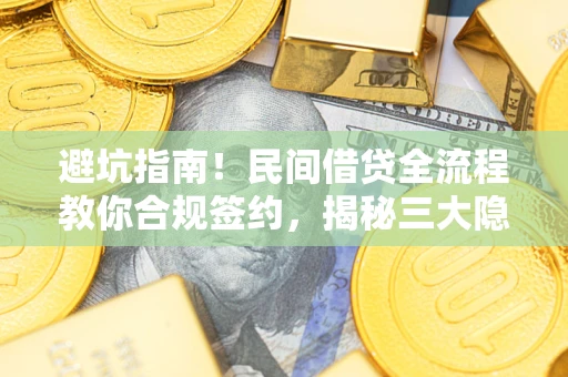 济南避坑指南！民间借贷全流程教你合规签约，揭秘三大隐形陷阱