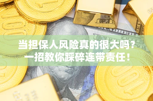 济南当担保人风险真的很大吗？一招教你踩碎连带责任！