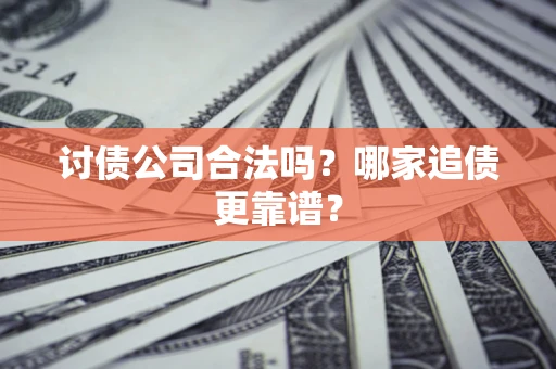 济南讨债公司合法吗？哪家追债更靠谱？