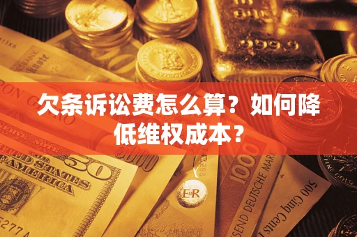济南欠条诉讼费怎么算？如何降低维权成本？