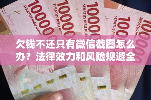 济南欠钱不还只有微信截图怎么办？法律效力和风险规避全解析