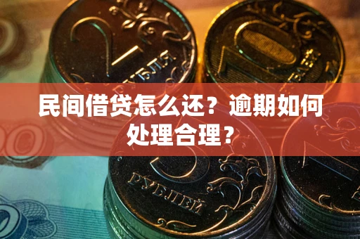 济南民间借贷怎么还？逾期如何处理合理？