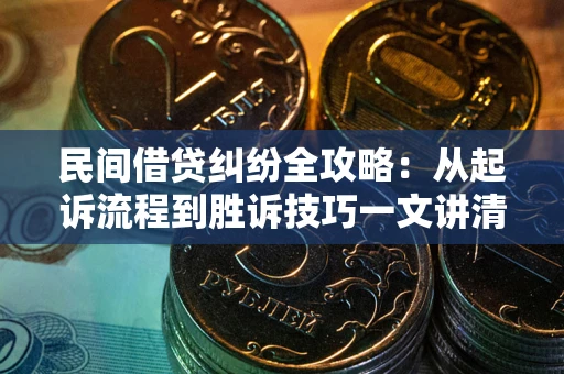 济南民间借贷纠纷全攻略：从起诉流程到胜诉技巧一文讲清