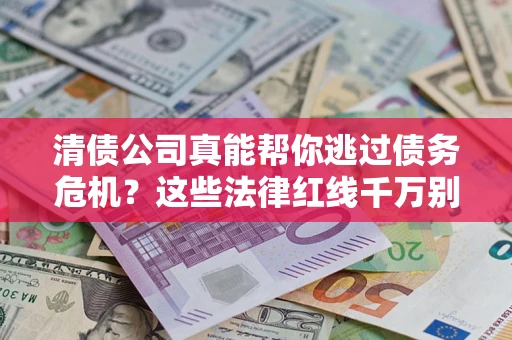 济南清债公司真能帮你逃过债务危机？这些法律红线千万别踩