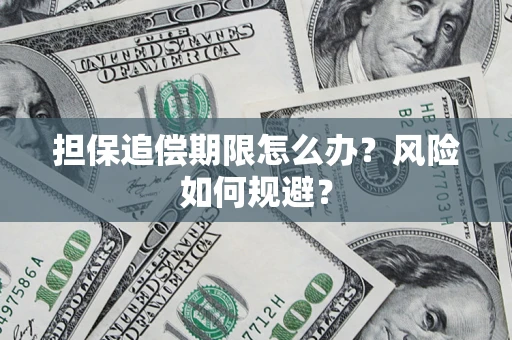 济南担保追偿期限怎么办？风险如何规避？