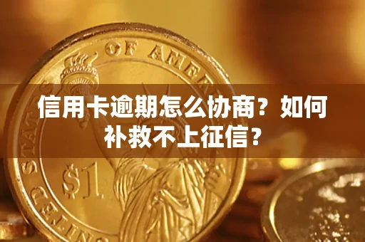 济南信用卡逾期怎么协商？如何补救不上征信？