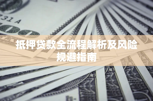 济南抵押贷款全流程解析及风险规避指南