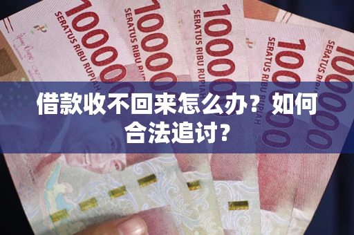 济南借款收不回来怎么办？如何合法追讨？