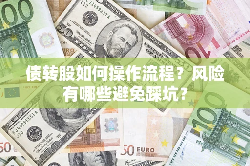 济南债转股如何操作流程?风险有哪些避免踩坑? 济南债转股如何操作流程?风险有哪些避免踩坑?