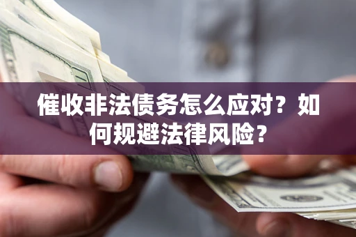 济南催收非法债务怎么应对？如何规避法律风险？