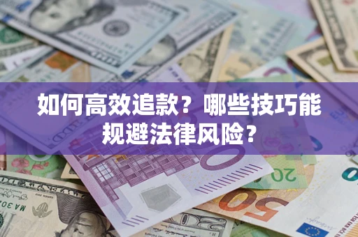 济南如何高效追款？哪些技巧能规避法律风险？