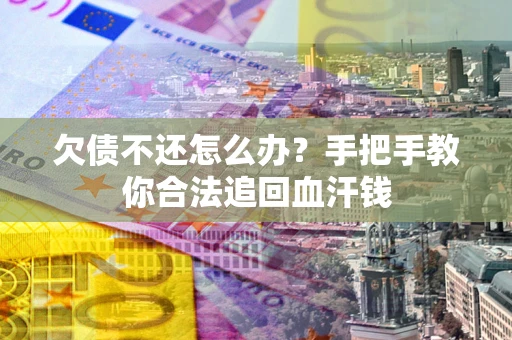 济南欠债不还怎么办?手把手教你合法追回血汗钱 济南欠债不还怎么办?手把手教你合法追回血汗钱