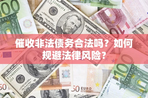 济南催收非法债务合法吗？如何规避法律风险？