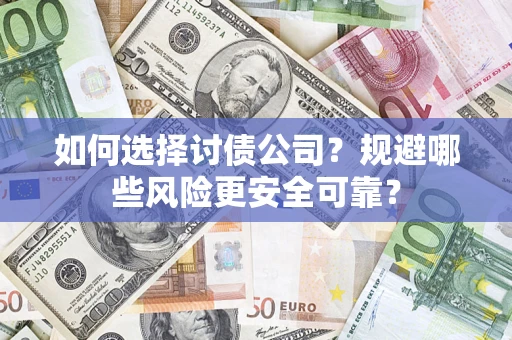 济南如何选择讨债公司？规避哪些风险更安全可靠？