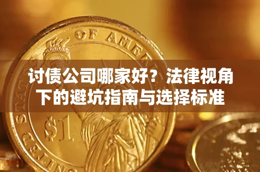 济南讨债公司哪家好？法律视角下的避坑指南与选择标准