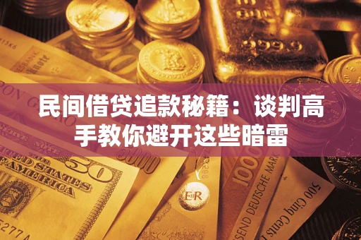 济南民间借贷追款秘籍：谈判高手教你避开这些暗雷