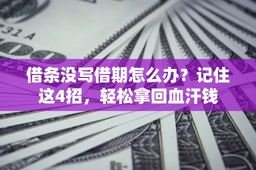 济南借条没写借期怎么办？记住这4招，轻松拿回血汗钱
