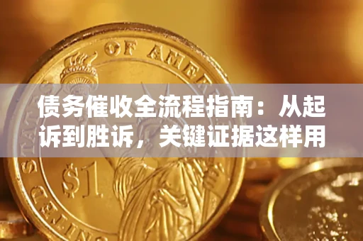 济南债务催收全流程指南：从起诉到胜诉，关键证据这样用