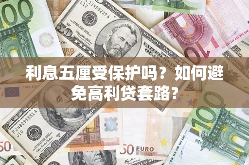 济南利息五厘受保护吗？如何避免高利贷套路？