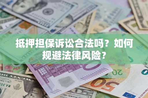 济南抵押担保诉讼合法吗？如何规避法律风险？