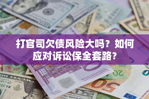 济南打官司欠债风险大吗？如何应对诉讼保全套路？