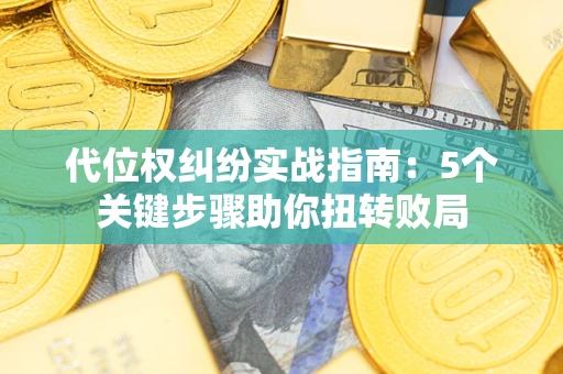 济南代位权纠纷实战指南：5个关键步骤助你扭转败局
