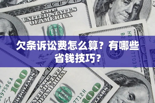 济南欠条诉讼费怎么算？有哪些省钱技巧？