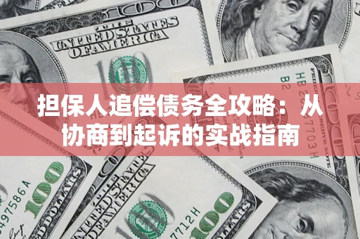 济南担保人追偿债务全攻略:从协商到起诉的实战指南 济南担保人追偿债务全攻略:从协商到起诉的实战指南
