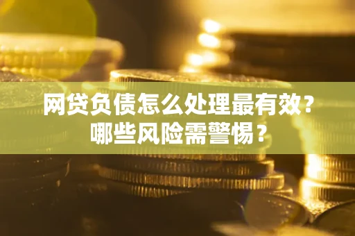 济南网贷负债怎么处理最有效？哪些风险需警惕？