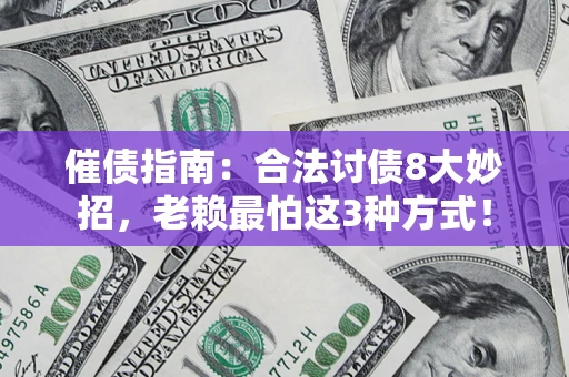 济南催债指南：合法讨债8大妙招，老赖最怕这3种方式！