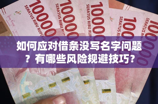 济南如何应对借条没写名字问题？有哪些风险规避技巧？