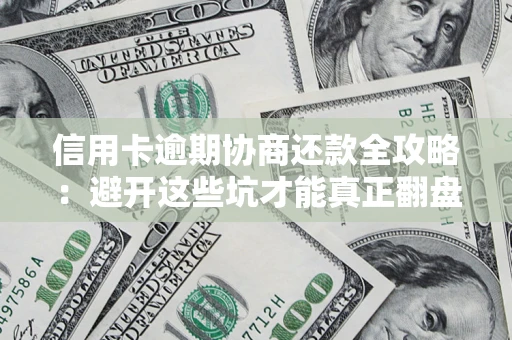 济南信用卡逾期协商还款全攻略：避开这些坑才能真正翻盘